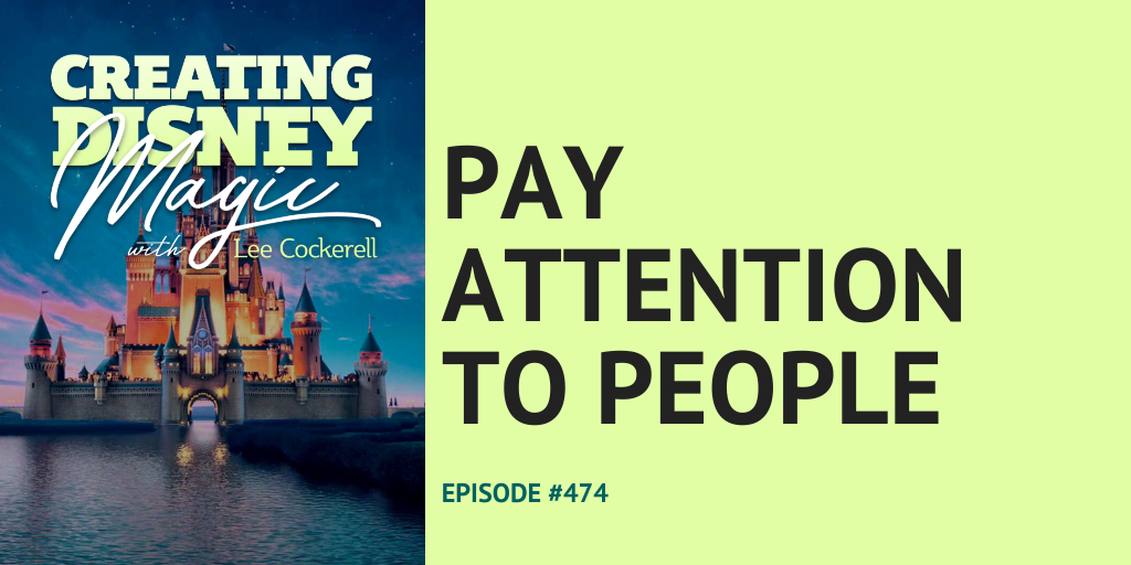 Creating Disney Magic Ep 474 Pay Attention To People