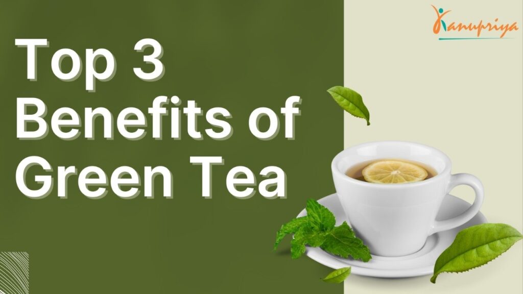 Discover green tea's top 3 benefits with Delhi Best Nutrition by Kanupriya Khanna.